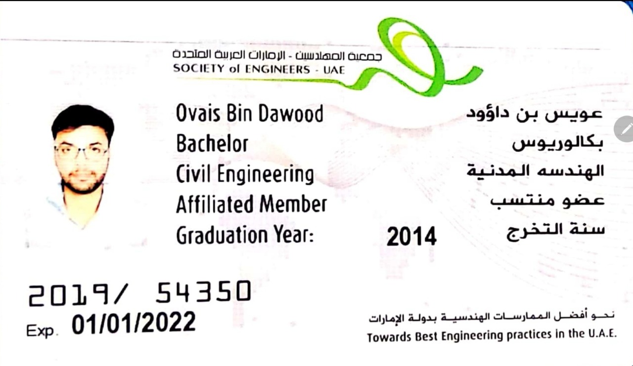@
¢4
%
01310) Qwjcll OHO! - Luan) Glens

SOCIETY ol ENGINEERS - UAE , ~
Ludo oP
a

~ Ovais Bin Dawood 28513 (ps SlIpe
vs) Bachelor Qualls
Ke Civil Engineering aired awaigll
/ Affiliated Member Guise giac
Graduation Year: 2014 Za ai

20197 54350
exp 01/01/2022 cia Bly Asssigh Shad Jail 52

Towards Best Engineering practices in the UAE.