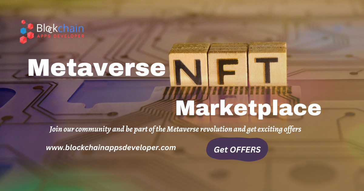 [3] [cale

Metaverse NFIT

Marketplace

Join our community and be part of the Metaverse revolution and get exciting offers

www.blockchainappsdeveloper.com Get OFFERS