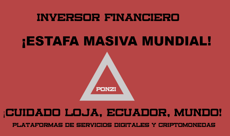 INVERSOR FINANCIERO
iESTAFA MASIVA MUNDIAL!

CUIDADO LOJA, ECUADOR, MUNDO!

PLATAFORMAS DE SERVICIOS DIGITALES Y CRIPTOMONEDAS