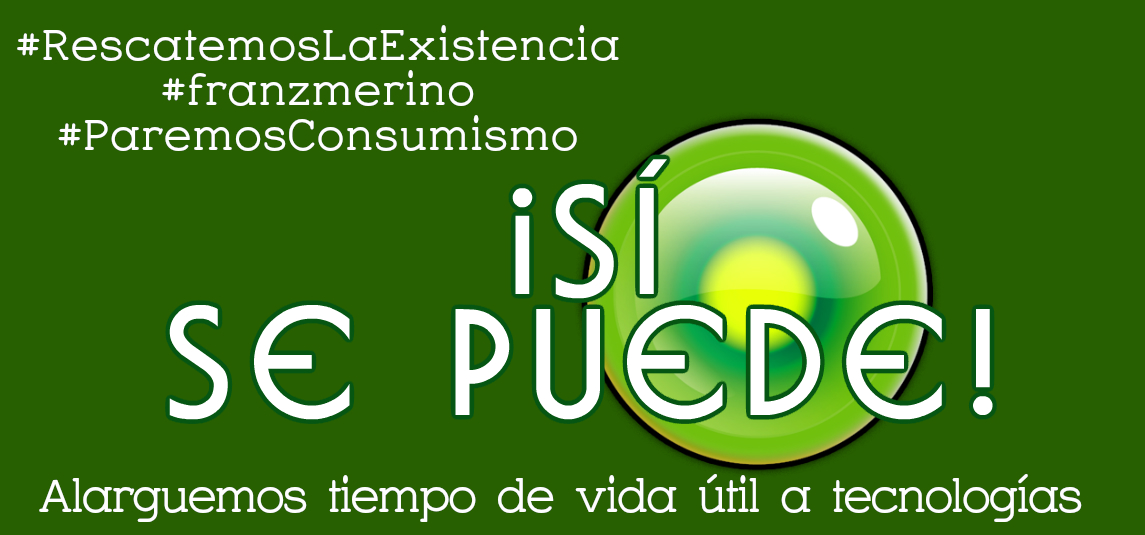 #RescatemosLaExistencia
#franzmerino
#ParemosConsumismo

iS
SE PUEDE!

Alarguemos tiempo de vida Util a tecnologias