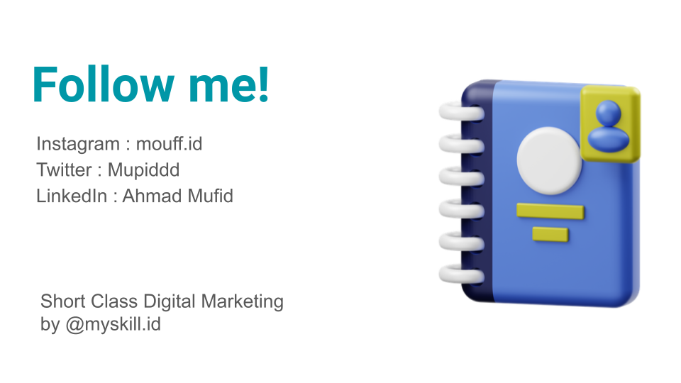 Follow me!

Instagram : mouff.id
Twitter : Mupiddd
LinkedIn : Ahmad Mufid

Short Class Digital Marketing
by @myskill.id