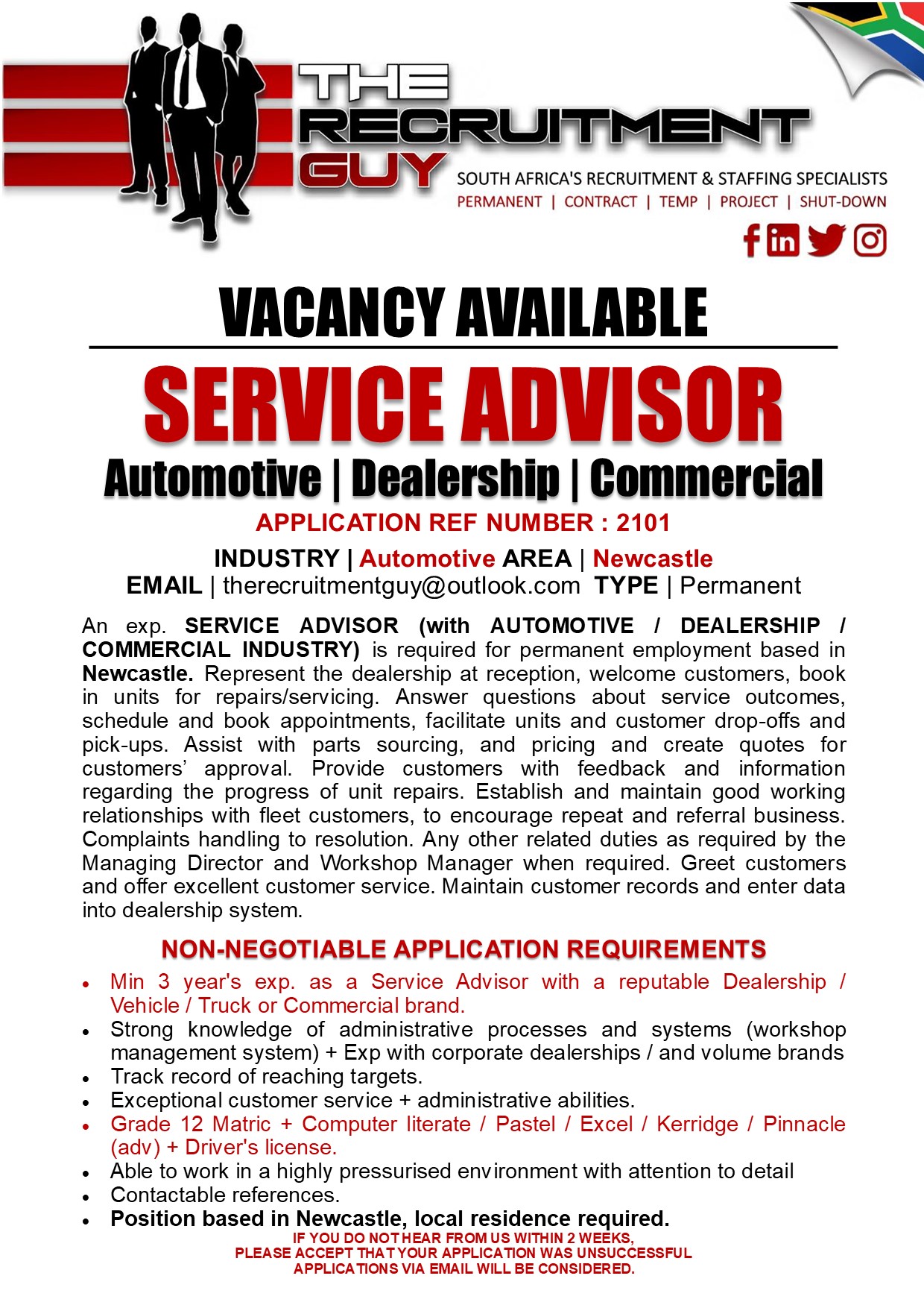 VACANCY AVAILABLE
SERVICE ADVISOR

APPLICATION REF NUMBER : 2101

INDUSTRY | Automotive AREA | Newcastle
EMAIL | therecruitmentguy@outlook.com TYPE | Permanent

An exp. SERVICE ADVISOR (with AUTOMOTIVE / DEALERSHIP /
COMMERCIAL INDUSTRY) is required for permanent employment based in
Newcastle. Represent the dealership at reception, welcome customers, book
in units for repairs/servicing. Answer questions about service outcomes,
schedule and book appointments, facilitate units and customer drop-offs and
pick-ups. Assist with parts sourcing, and pricing and create quotes for
customers’ approval. Provide customers with feedback and information
regarding the progress of unit repairs. Establish and maintain good working
relationships with fleet customers, to encourage repeat and referral business
Complaints handling to resolution. Any other related duties as required by the
Managing Director and Workshop Manager when required. Greet customers
and offer excellent customer service. Maintain customer records and enter data
into dealership system

NON-NEGOTIABLE APPLICATION REQUIREMENTS

« Min 3 year's exp. as a Service Advisor with a reputable Dealership /
Vehicle / Truck or Commercial brand

« Strong knowledge of administrative processes and systems (workshop
management system) + Exp with corporate dealerships / and volume brands

« Track record of reaching targets

« Exceptional customer service + administrative abilities

+ Grade 12 Matric + Computer literate / Pastel / Excel / Kerridge / Pinnacle
(adv) + Driver's license

« Able to work in a highly pressurised environment with attention to detail

« Contactable references

« Position based in Newcastle, local residence required.
IF YOU DO NOTHEAR FROM US WITHIN 2 WEEKS,
PLEASE ACCEPT THAT YOUR APPLICATION WAS UNSUCCESSFUL
APPLICATIONS VIA EMAIL WILL BE CONSIDERED.

GUY SOUTH AFRICA'S RECRUITMENT & STAFFING SPECIALISTS

PERMANENT | CONTRACT | TEMP | PROJECT | SHUT-DOWN

{ink JG]