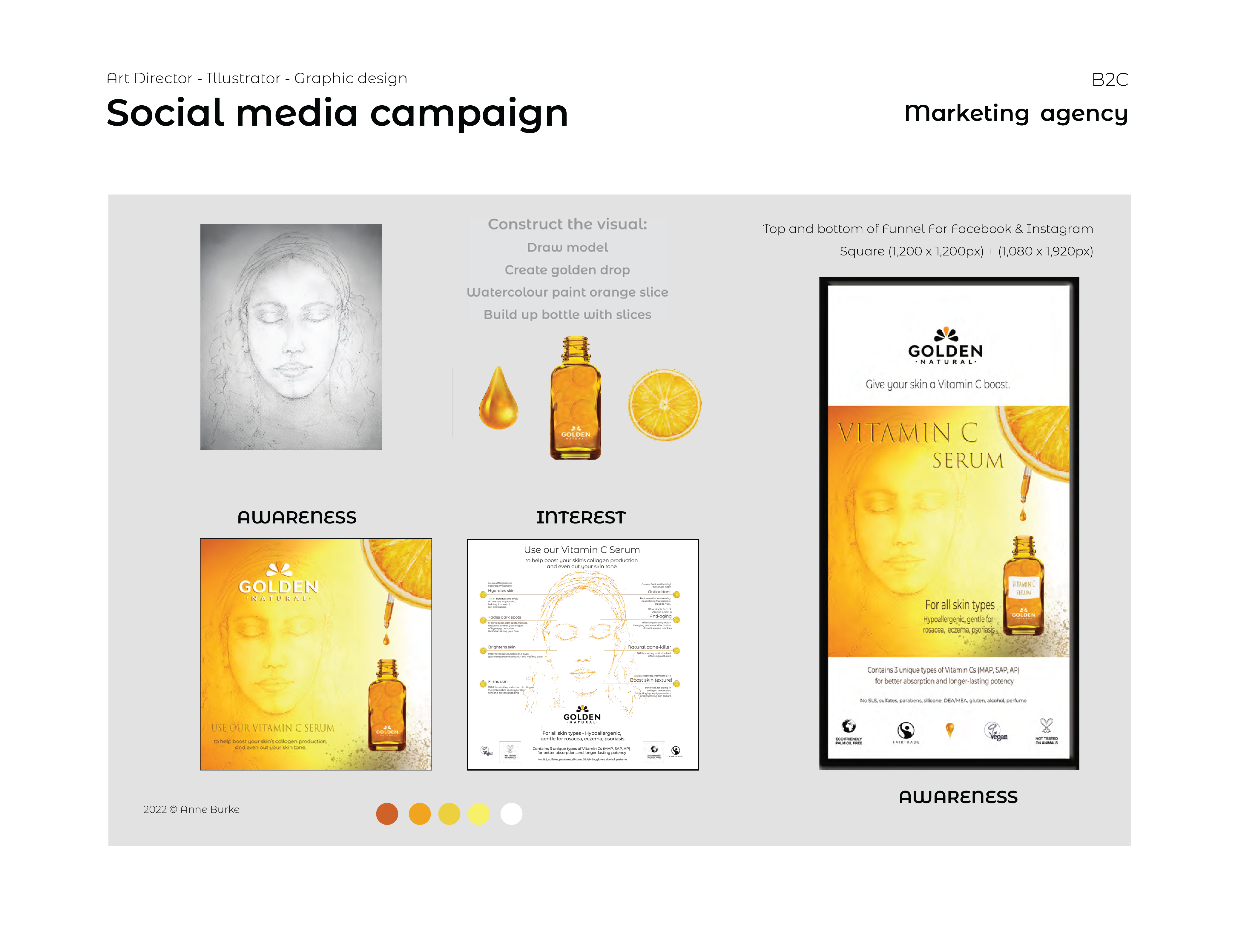 Art Director - Illustrator - Graphic design

B2C
Social media campaign Marketing agency

Construct the visual:
Draw model

Create golden drop

ga

atercolour paint orange slice

Build up bottle with slices

u

Use our Vitamin C Serum

10 help boost your skin's collogen procuction
and even cut your s