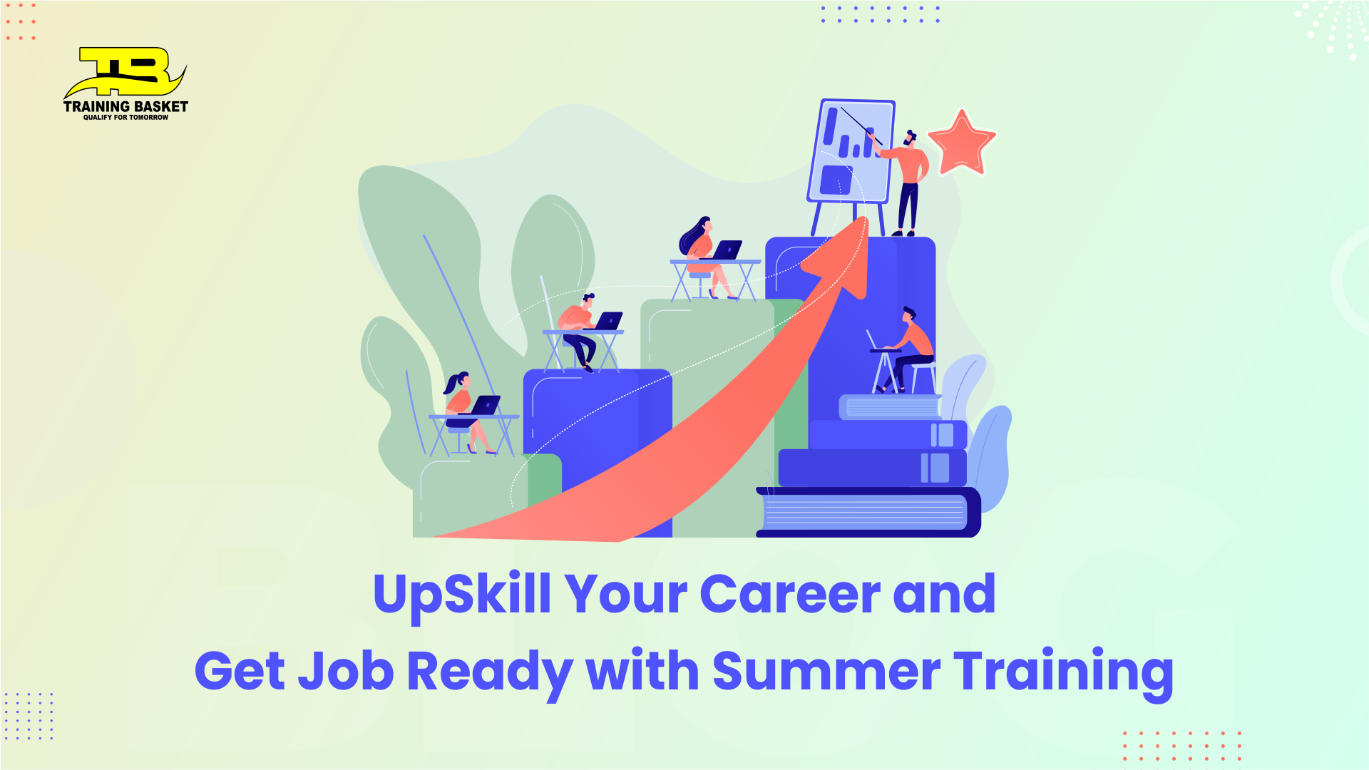 UpSkill Your Career and
Get Job Ready with Summer Training