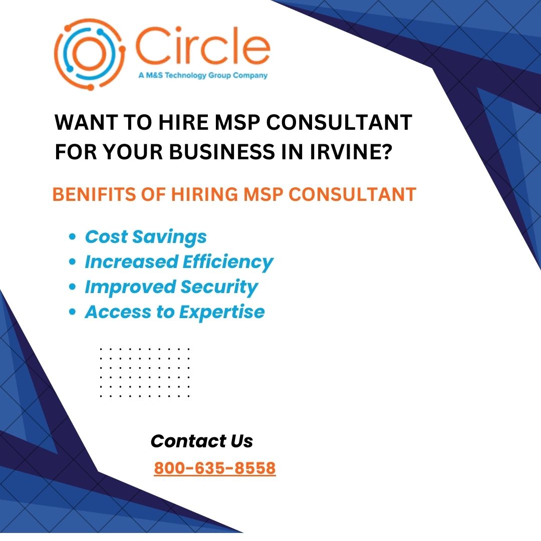 © Circle

A M&amp;S Technolog

  
 

WANT TO HIRE MSP CONSULTANT
FOR YOUR BUSINESS IN IRVINE?

BENIFITS OF HIRING MSP CONSULTANT

e Cost Savings

* Increased Efficiency
* Improved Security

* Access to Expertise

   
  

Contact Us
800-635-8558