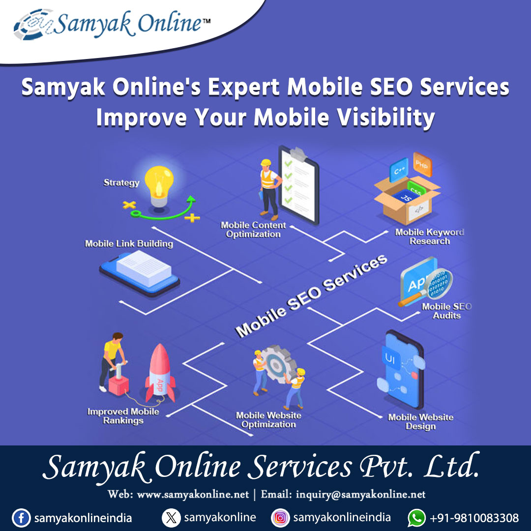 + Samyak Online~

Samyak Online's Expert Mobile SEO Services
Improve Your Mobile Visibility

Mobile =
Optimization od Keyword

   
  

Mobile Link Building Research
eee
3
aes
o .
2 iS

‘I 5S

ee] hd [Oe
Rankings

  

LAs LR
Optimization Design

SamyaR Online Services Put. Ltd.

Web: www.samyakonline.net | Email: inquiry@samyakonline.net

0) samyakonlineindia [x] samyakonline (@) samyakonlineindia © PERT RR 0):