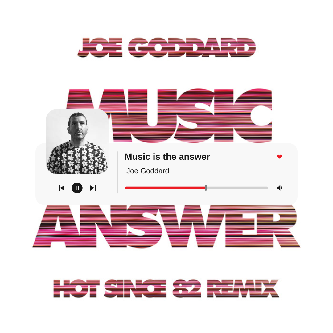 Music is the answer

Joe Goddard