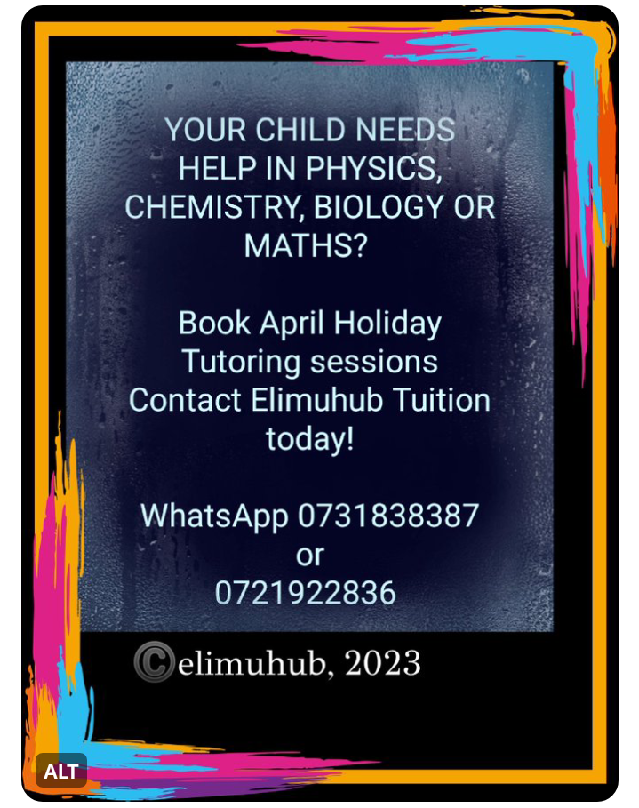 sl ; Sy
YOUR CHILD wo 5

MELE
CHEMISTRY, BIOLOGY OR
INT

Book April Holiday
Tutoring sessions
Contact Elimuhub Tuition

today!

WhatsApp 0731838387
or
0721922836

elimuhub, 2023
