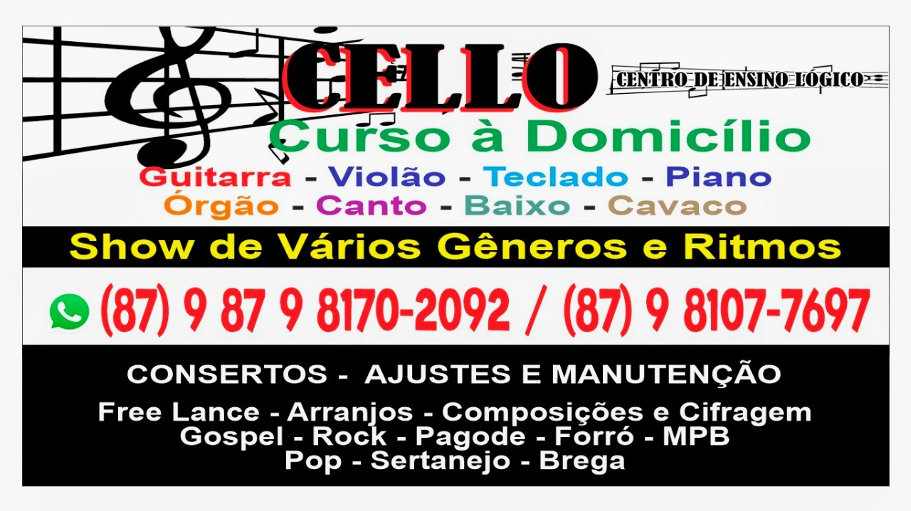 10 [CENTRO_DEENSING 1OGICO=
— + T

uirso a Domicilio
uitarra - Violao - Teclado - Piano
- SRSA - Baixo -

® (87) 9 87 9 8170-2092 2/ (87) 9 8107-7697

CONSERTOS - AJUSTES E MANUTENGAO
Free Lance - Oi Lek te Composigoes e Cifragem

Re Ro Pagode - Forré - MPB
Pop - Sertanejo - Brega