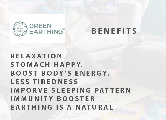 GREEN
EARTHING BENEFITS

 

RELAXATION

STOMACH HAPPY.

BOOST BODY'S ENERGY.
LESS TIREDNESS

IMPORVE SLEEPING PATTERN
IMMUNITY BOOSTER
EARTHING IS A NATURAL