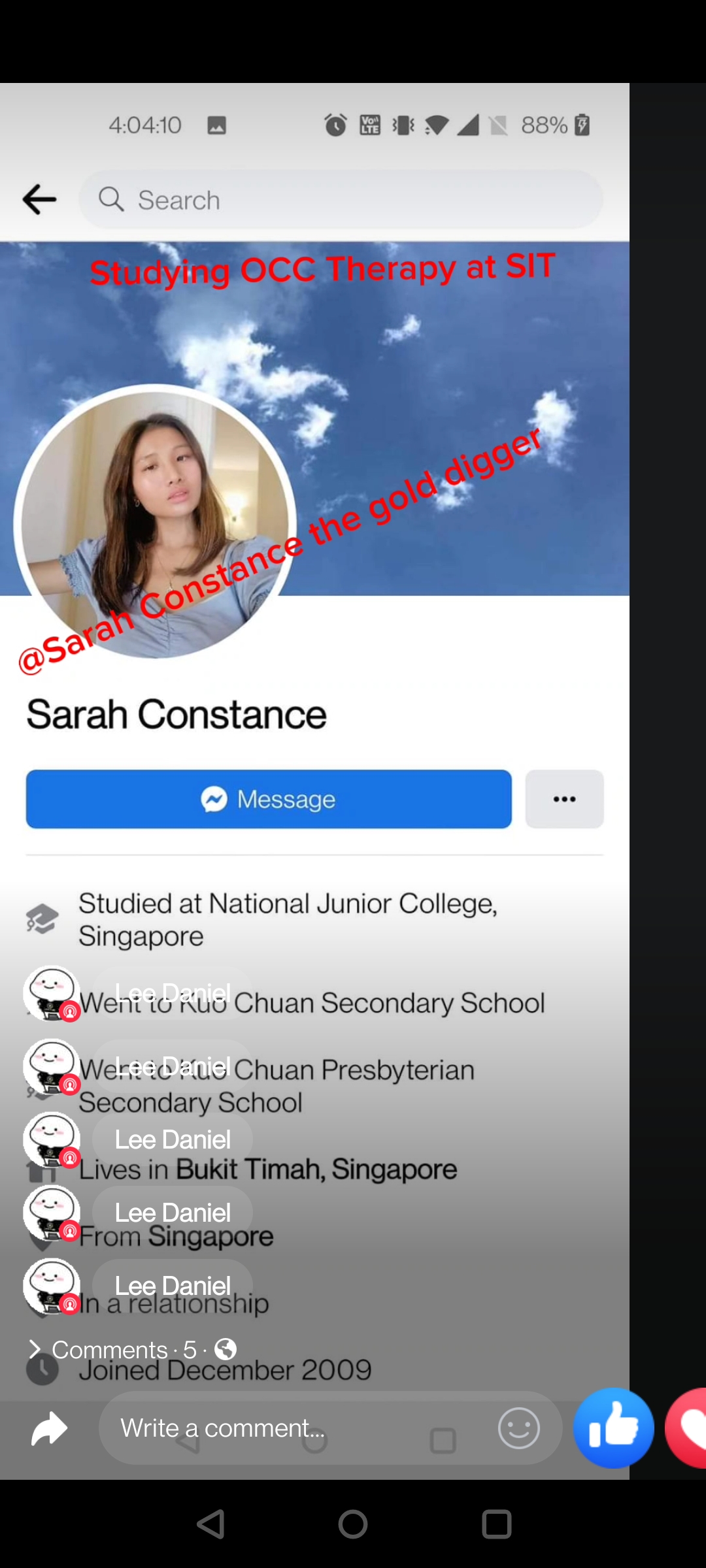 40410 Mm OB Ned 3%0

&— Q_ Search

 

Sarah Constance

Studied at National Junior College,
~ Singapore

>)
“wmyWeiti i Kuo Chuan Secondary School

Cn)
wre :¢ ¥ Lo Chuan Presbyterian
hy Secondary School

 

0 in Bukit Timah, Singapore
a

yr a;

) Lee Daniel
har)

> Comments-5- Q

PIR ICER ®) 1