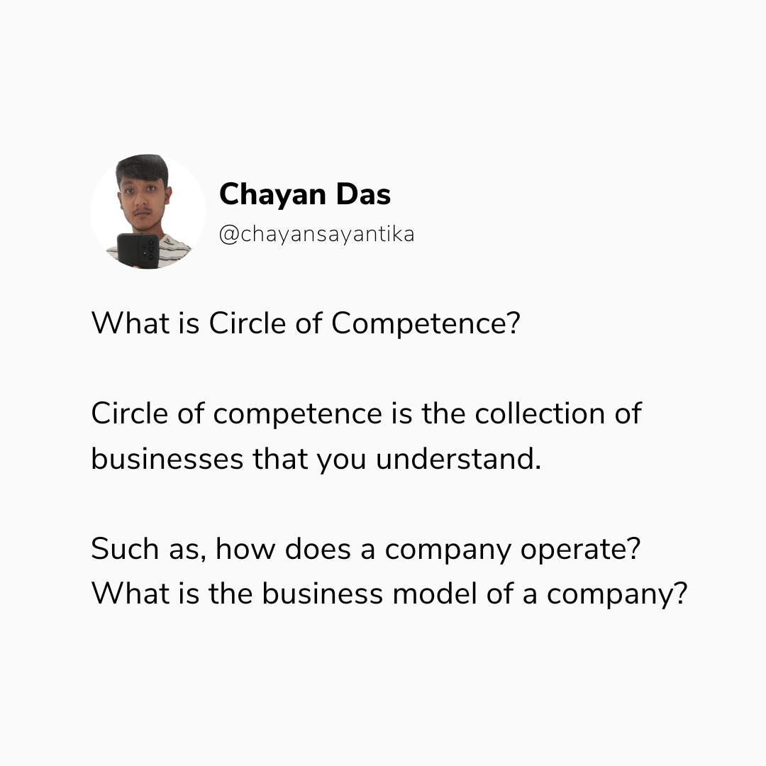 Chayan Das - \ Chayan Das

hh @cChayansayantika

What is Circle of Competence?

Circle of competence is the collection of
businesses that you understand.

Such as, how does a company operate?
What is the business model of a company?