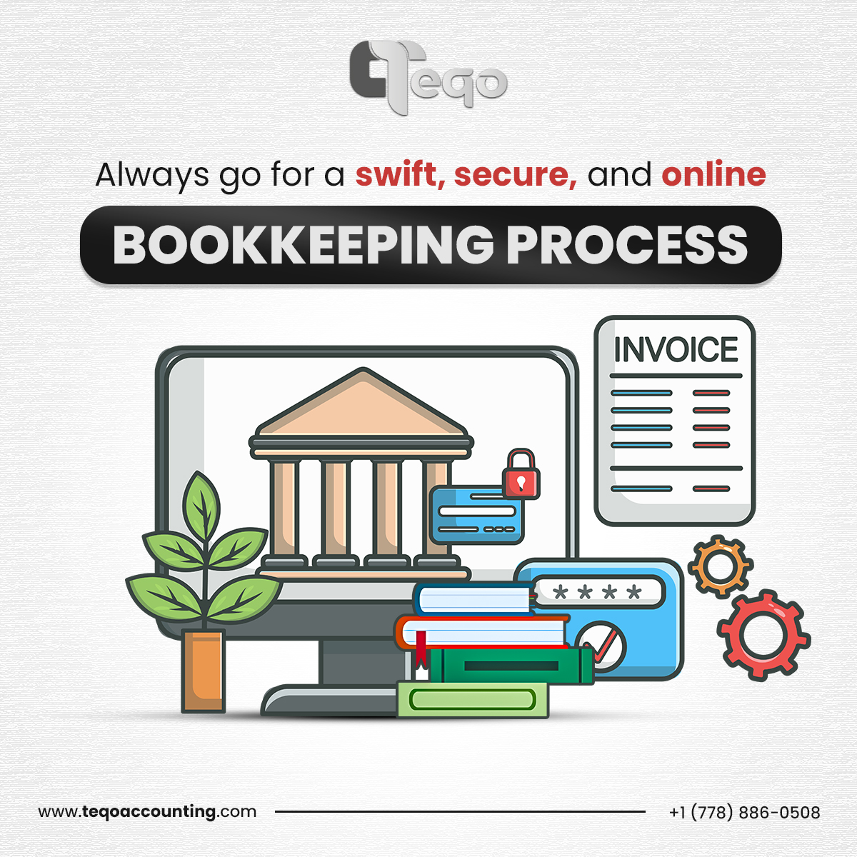 Always go for a swift, secure, and online

BOOKKEEPING PROCESS

 

www.teqoaccounting.com ——0o0o2o— 4+](778) 886-0508