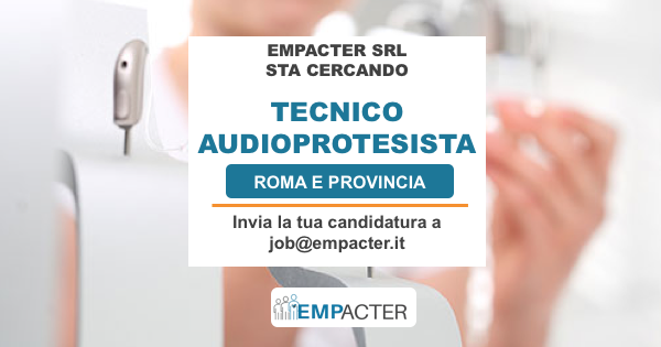 Lar"

EMPACTER SRL )
STA CERCANDO ’
TECNICO

AUDIOPROTESISTA

ROMA E PROVINCIA

Invia la tua candidatura a
job@empacter.it

Ll -
a EMPACTER {
1