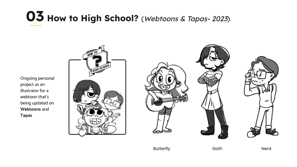 03 How to High School? (webtoons &amp; Tapas- 2023)

Ongowng personal
project as an
Bustrator foc a
webtoon that's
being updated on
Waebtoons and
Tapes

 

Buttery Goth Herd