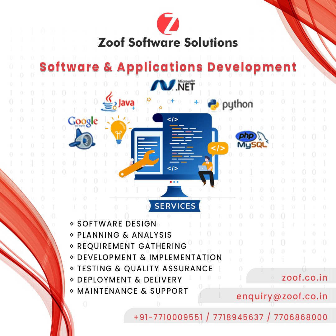 ¢s

Zoof Software Solutions

  

Software & Applications Development
IJ REx

Leva ° "+ @ python

Google

 

SERVICES

  
  

© SOFTWARE DESIGN
© PLANNING & ANALYSIS
© REQUIREMENT GATHERING
© DEVELOPMENT & IMPLEMENTATION

| © TESTING & QUALITY ASSURANCE
© DEPLOYMENT & DELIVERY zoof.co.in
© MAINTENANCE & SUPPORT

enquiry@zoof.co.in

+91-7710009551 / 7718945637 | 7706868000