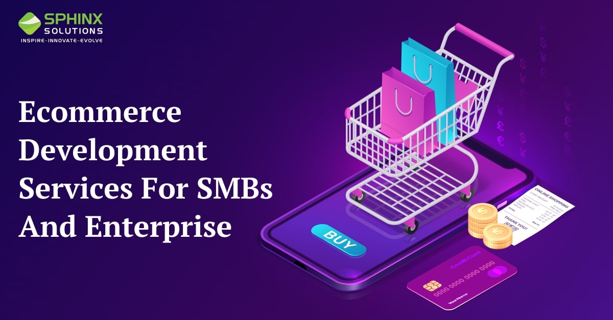 SPHINX

SOLUTIONS
BN RC

Ecommerce

DIV LY) i idole
Services For SMBs
And Enterprise