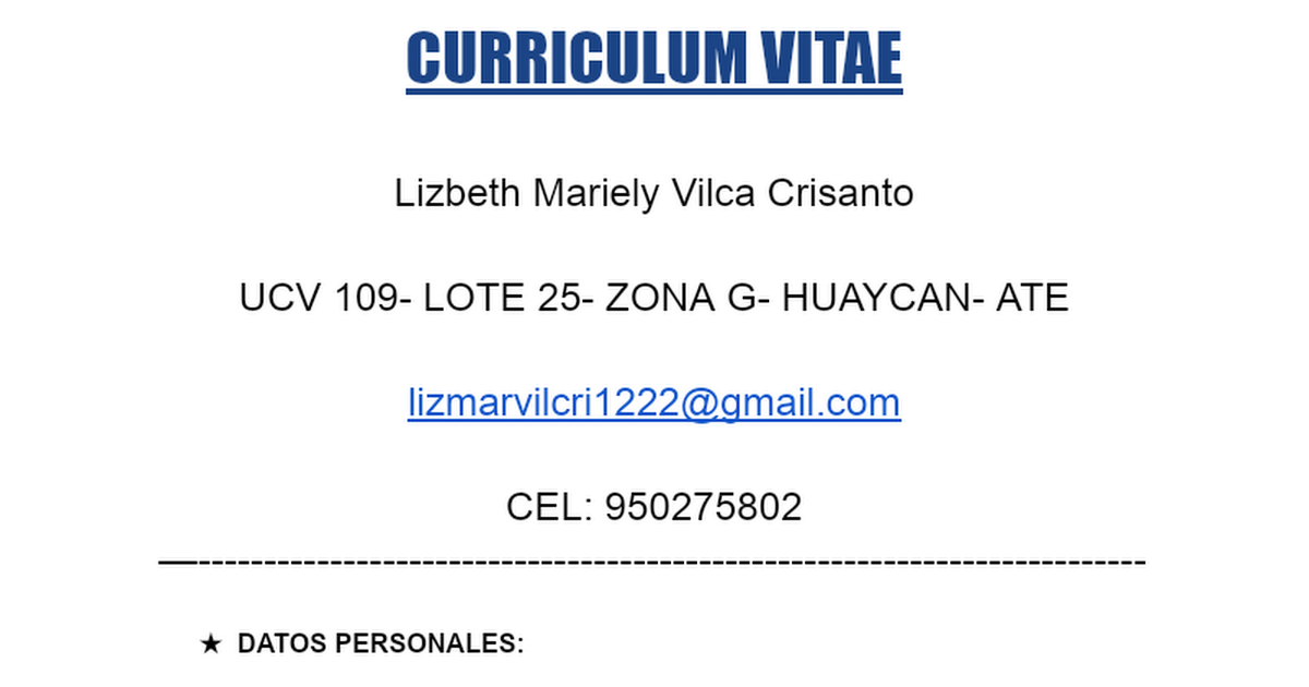 CURRICULUM VITAE

Lizbeth Mariely Vilca Crisanto

UCV 109- LOTE 25- ZONA G- HUAYCAN- ATE

izmarvilcri1222 mail.com

CEL: 950275802

* DATOS PERSONALES: