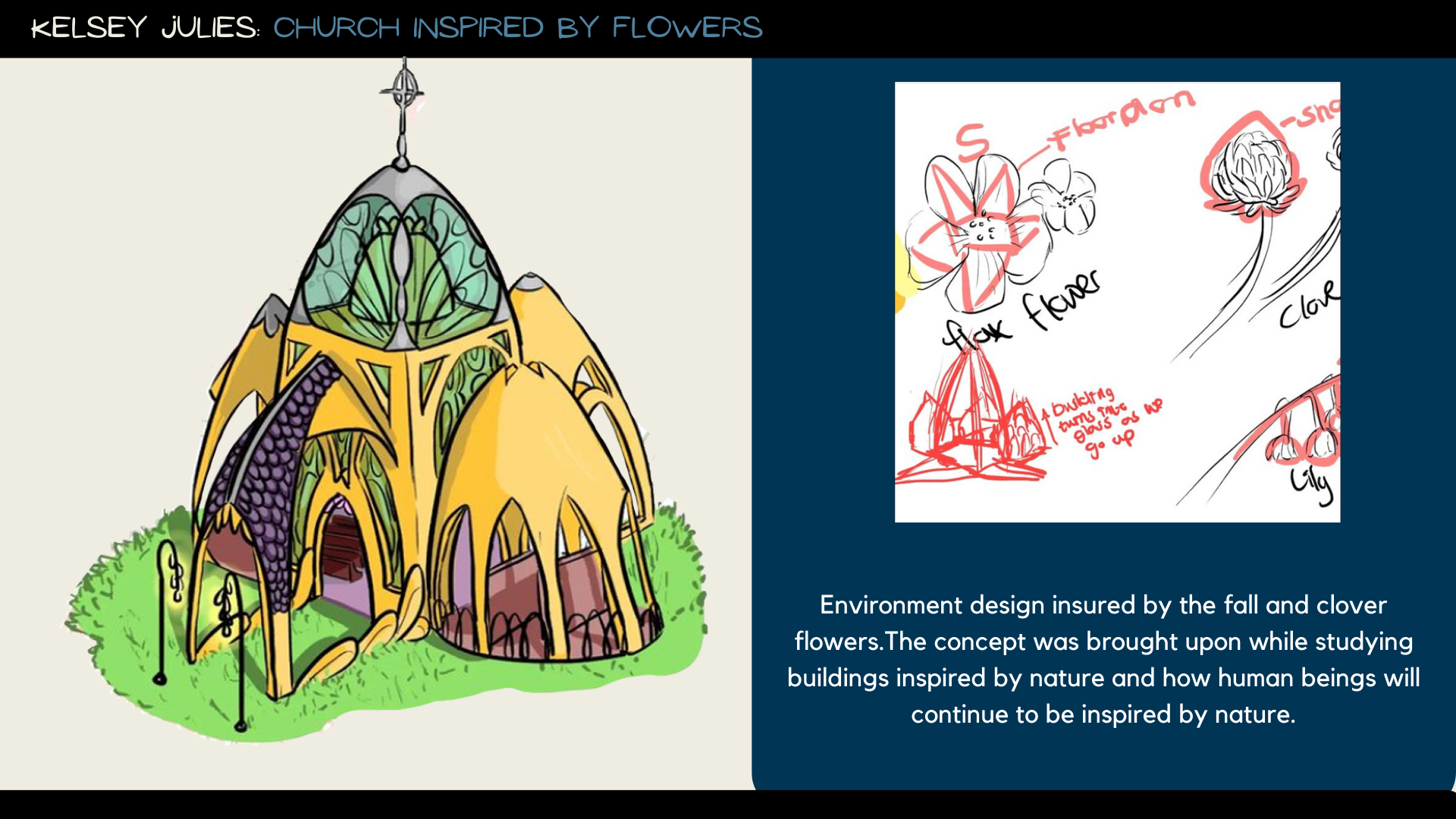 KELSEY JULIES

Environment design insured by the fall and clover
flowers.The concept was brought upon while studying
buildings inspired by nature and how human beings will
continue to be inspired by nature.