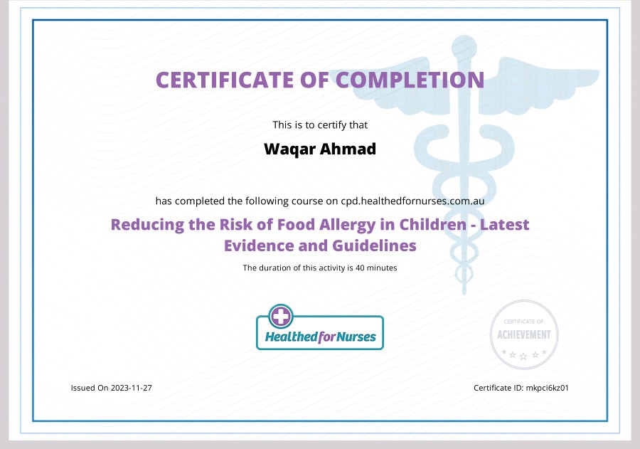 CERTIFICATE OF COMPLETION

This is to certy that

Wagar Ahmad

a5 Completed the follow rg Course on (pd Pea theckormurses com au

Reducing the Risk of Food Allergy in Children - Latest
Evidence and Guidelines