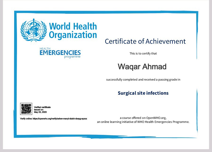 World Health
¢ Organization

   

Certificate of Achievement

    
  
   
 

 
  

EMERGENCIES —
Wagar Ahmad

scribd compinted and recesnd 3 pasing grade in

  

Surgical site infections