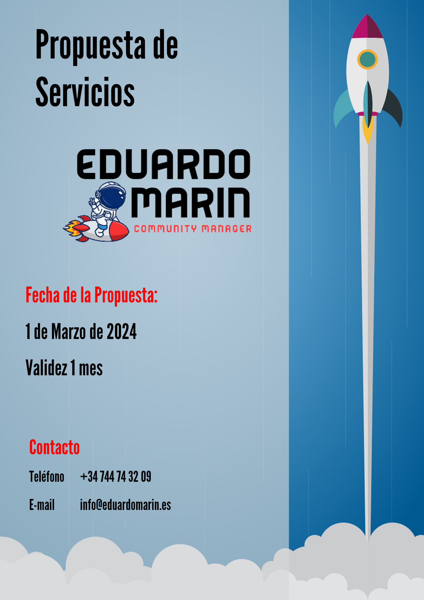 Propuesta de
Servicios

EDUARDO
MARIN

communiTY MANAGER

Fecha de la Propuesta:
1de Marzo de 2024
Validez 1 mes

Contacto
Teléfono +34744743209

E-mail info@eduardomarin.es