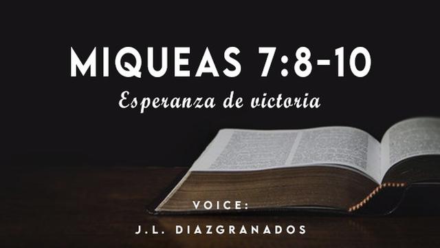 MIQUEAS 7:8-10

Esperanza de victoria

 

J.L. DIAZIGRANADOS