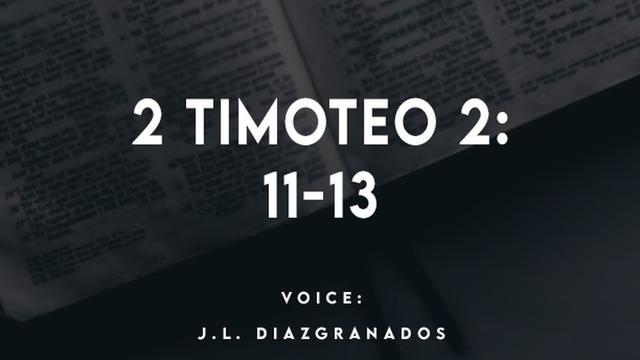 2 TIMOTEO 2:
11-13

VOICE:
J.L. DIAZGRANADOS