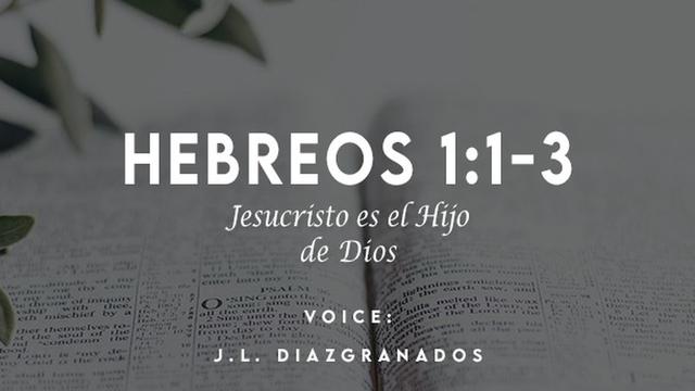 HEBREOS 1:1-3

BA Tea ORIN]
[CEN

VOICE:

J.L. DIAZIGRANADOS