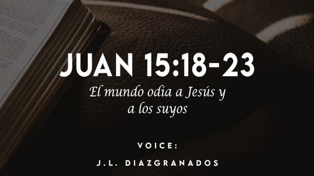 JUAN 15:18-23

El mundo odia a Jesus y
ROT

VOICE:
J.L. DIAZGRANADOS