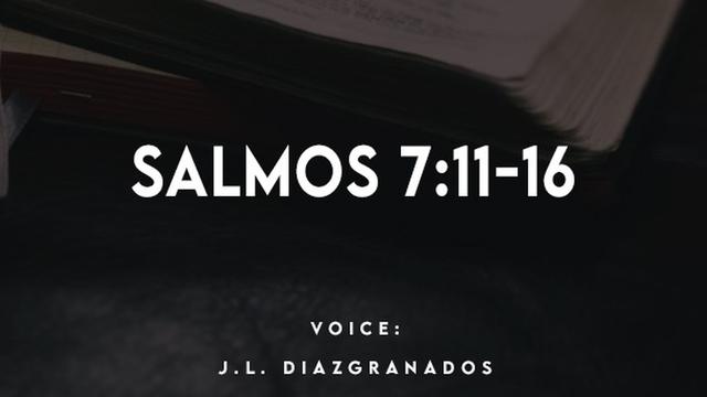 SALMOS 7:11-16

VOICE:
J.L. DIAZGRANADOS
