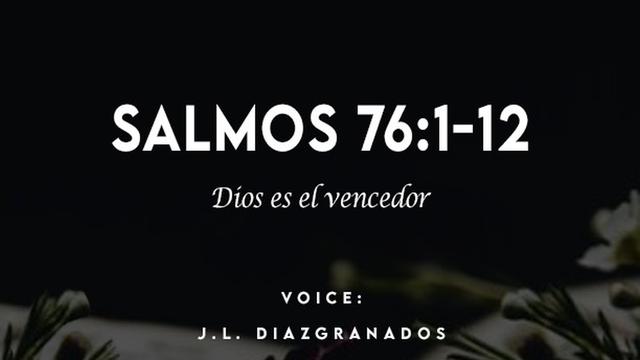 SALMOS 76:1-12

Dios es el vencedor

VOICE:
J.L. DIAZIGRANADOS