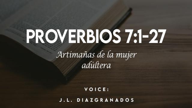 PROVERBIOS 7:1-27

Artimanas de [a mujer
rl]

VOICE:
J.L. DIAZGRANADOS