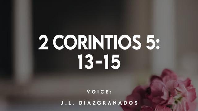 2 CORINTIOS 5:
13-15

VOICE:
J.L. DIAZIGRANADOS