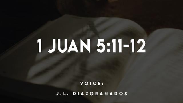 1 JUAN 5:11-12

VOICE:

J.L. DIAZGRANADOS