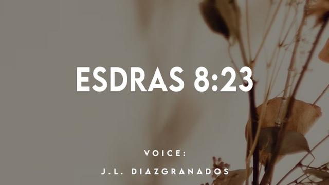 ESDRAS 8:23

VOICE:
J.L. DIAZIGRANADOS
