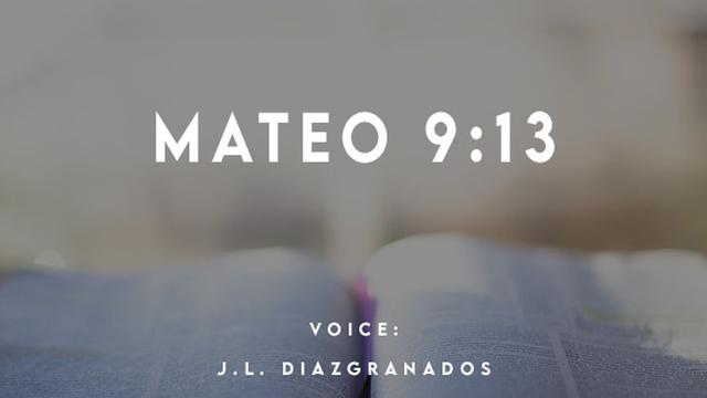 MATEO 9:13

VOICE:

J.L. DIAZIGRANADOS