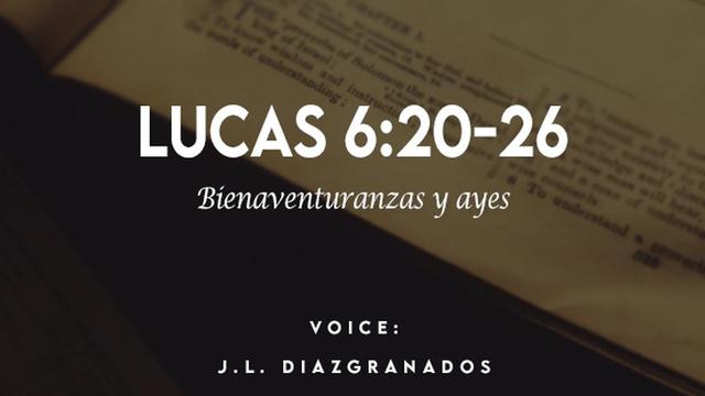 LUCAS 6:20-26

Bienaventuranzas y ayes

VOICE:
J.L. DIAZIGRANADOS