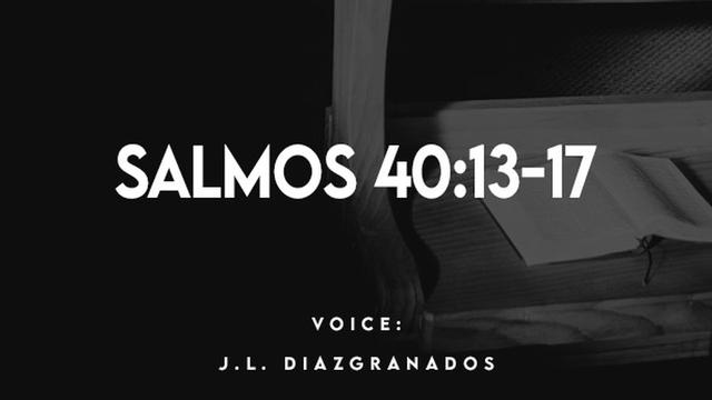 SALMOS 40:13-17

VOICE:

J.L. DIAZIGRANADOS