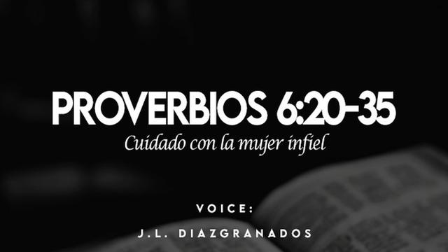 PROVERBIOS &:20-35

Cuidado con [a mujer infiel

VOICE:

J.L. DIAIGRANADOS