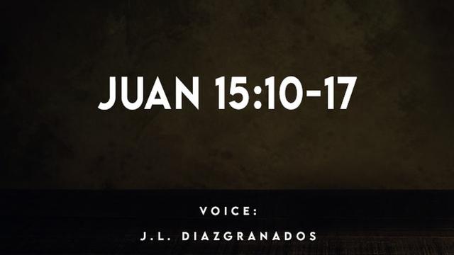 JUAN 15:10-17

VOICE:
J.L. DIAZIGRANADOS