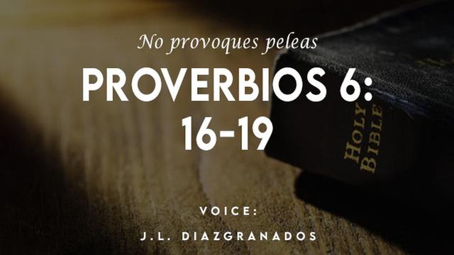 No provoques peleas

PROVERBIOS 6:
16-19

VOICE:
J.L. DIAZGRANADOS