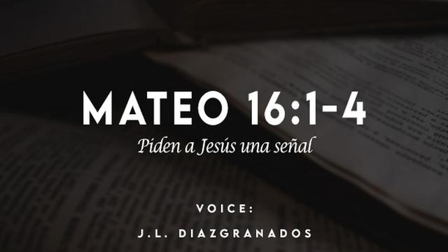 MATEO 16:1-4

Vali LR LRT Rh

VOICE:
J.L. DIAZGRANADOS