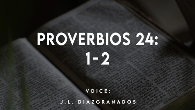 PROVERBIOS 24:
EW)

VOICE:
J.L. DIAZIGRANADOS