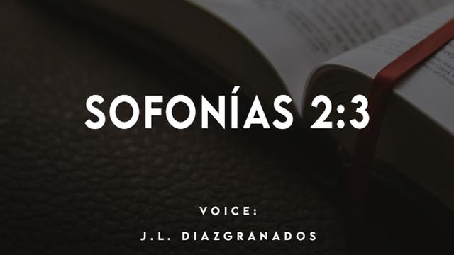 SOFONIAS 2:3

VOICE:
J.L. DIAZIGRANADOS