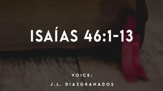 ISAIAS 46:1-13

VOICE:
J.L. DIAZIGRANADOS