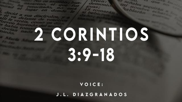 2 CORINTIOS
3:9-18

VOICE:
J.L. DIAZGRANADOS