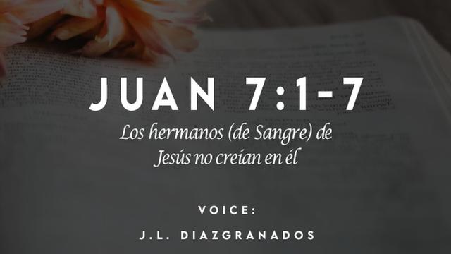JUAN 7:1-7

Los hermanos (de Sangre) de
WAT egal a a

VOICE:
J.L. DIAZGRANADOS