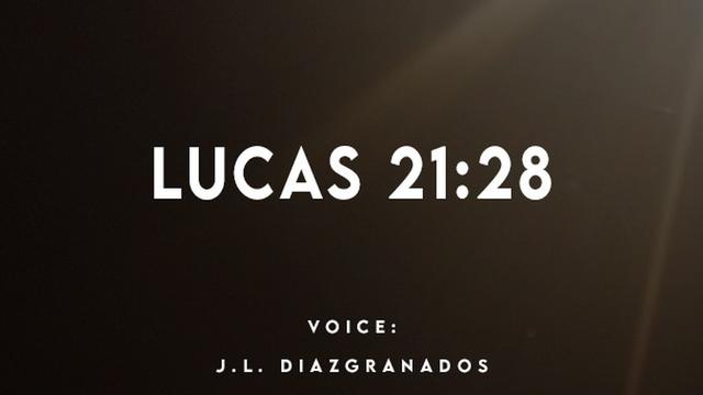 LUCAS 21:28

VOICE:
J.L. DIAZIGRANADOS