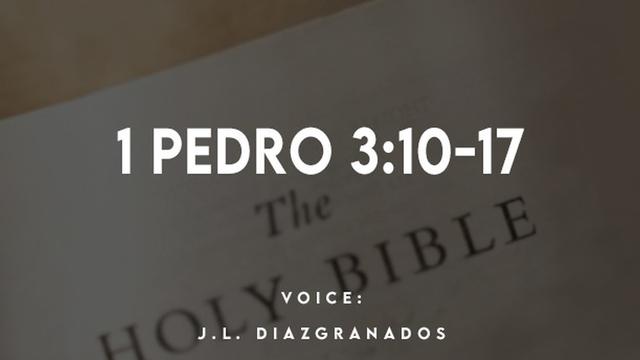1 PEDRO 3:10-17

VOICE:
J.L. DIAZIGRANADOS